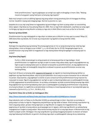 hindi pinahihintulutan," ngunit pagkatapos ay tumigil siya saglit at idinagdag ni Imam J'afar, "Walang
masama kung gawin syang halal para sa kanyang mga kapatid."
Baka may lumapit sa atin at sabihing laganap ang pang-aalipin noong panahong iyon at tinanggap ito bilang
normal. Sasabihin niyang wala talagang bago. Normal na practice na iyon.
Ipapakita ko sa iyo ang isang fatwa na nagpapakita ng paninindigan ng Islam sa pang-aalipin na nananatiling
totoo ngayon. Ang fatwa ay may petsang Mayo 22, 2005. Para sa mga hindi nakakaalam, ang fatwa ay isang sagot
na ibinigay ng mga pinunong Muslim na batay sa mga utos ni Allah (Sharia Law) mula sa Qur’an at Sunnah.
Numero ng Fatwa 62344:
Pinahihintulutan ba ang makipagtalik sa mga alipin na babae para sa Muslim na may apat na asawa? Mayo 22,
2005 (katumbas ng Sabado, ika-13 araw ng unang buwan ng tagsibol sa taong Islamiko 1426).
Ang tanong:
Kailangan ko ang paliwanag ng talatang “Anumang pagmamay-ari mo sa iyong kanang kamay, tulad ng mga
aliping babae, mula sa ibinigay sa iyo ni Allah” ( ‫ةروس‬ Al-A'hzab, Qur’an 33:50). Nangangahulugan ba na
pinahihintulutan ang isang lalaki na magpakasal sa mga aliping babae bilang karagdagan sa kanyang apat na
asawa?
Ang Fatwa (Ang Sagot):
Purihin si Allah at panalangin sa ating propeta at sa kanyang pamilya at mga kaibigan. Hindi
pinahihintulutan na magkaroon ng higit sa apat na asawa nang sabay-sabay, ngunit ang pagkakaroon ng
higit sa apat na aliping babae para sa sekswal na kasiyahan ay pinahihintulutan, at ang pagkakaroon ng
maraming alipin at tinatangkilik silang lahat sa sekswal na paraan ay pinahihintulutan anuman ang
kanilang bilang.
Ang Imam Al-Kasa'y sa kanyang aklat, Jawame'a Al-Fwaw'ed, ay nagsabi na mayroong dalawang dahilan sa
pagtitipon ng mga dayuhang babae: ang isa ay para pakasalan sila at ang isa ay para masiyahan sila sa seksuwal
na paraan. Gayunpaman, ang pagtitipon sa kanila na para sa kasal ay hindi pinahihintulutan kung mayroon ka
nang apat na asawa. Ngunit ang pagkakaroon ng higit sa apat na dayuhang babae para sa pakikipagtalik lamang
at hindi pagpapakasal ay pinahihintulutan. Ito ay batay sa karapatan ng lalaki sa kanila bilang kanyang mga alipin.
Ang pagkakaroon ng maraming babaeng alipin para sa pakikipagtalik ay palaging pinahihintulutan nang walang
anumang kundisyon na naglilimita sa pinakamataas na bilang na maaaring pagmamay-ari ng isang lalaki gaya ng
nakasaad sa Qur’an ‫ءاسنال‬
)‫ةروس‬
4:3 , An-Nis'a, 4:3).
Ang Islamic Fatwa site sa Arabic ay matatagpuan dito:
http://fatwa.islamweb.net/fatwa/index.php?page=showfatwa&ld=62344&Option=FatwaId
Ang makukuha natin sa Fatwa na ito (Number 62344) ay walang binago sa Islam. Ang Islam ay yumakap sa
pang-aalipin sa halip na itigil ito. Nagpatuloy ang kahihiyan ng mga lalaki at babae. Hindi lamang inaprubahan ng
Islam ang pang-aalipin, ginawa nitong legal para sa mga Muslim na isagawa ito magpakailanman. Ang
pagmamay-ari ng alipin at pang-aabuso ay pinapayagan pa rin ngayon, dahil ang mga Muslim ay walang ibang
mapagkukunan tungkol sa pang-aalipin. Nasa kanila lamang ang Qur'an at ang mga aksyon ni Muhammad at ang
hadith na dapat sundin. Binibigyan nito ang isang Muslim ng walang hanggang karapatan na dukutin at halayin
ang mga babaeng hindi Muslim at gamitin sila bilang mga alipin sa pakikipagtalik habang sila ay nabubuhay.
186
 