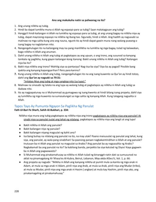 Ano ang makukuha natin sa paliwanag na ito?
1. Ang unang nilikha ay tubig.
2. Hindi ba dapat lumikha muna si Allah ng espasyo para sa tubig? Saan matatagpuan ang tubig?
3. Hangga't hindi kailangan ni Allah na lumikha ng espasyo para sa tubig, at ang unang bagay na nilikha niya ay
tubig, dapat mayroong espasyo na nilikha ng ibang tao. Sigurado, hindi si Allah. Ang hadith ay nagsasabi sa
malinaw na mga salita kung ano ang nauna, ngunit ito ay hindi dapat gawin muna nang walang puwang o
isang bagay na naglalaman nito.
4. Nangangahulugan ito na kailangang may isa pang manlilikha na lumikha ng mga bagay, tulad ng kalawakan,
bago nilikha ni Allah ang anuman.
5. Dahil unang nilikha ni Allah ang tubig at pagkatapos ay ang upuan, o ang trono, ang susunod sa kanyang
tanikala ng paglikha, kung gayon kailangan kong itanong: Bakit unang nilikha ni Allah ang tubig? Kailangan
niya ba ito?
6. Bakit niya nilikha ang trono? Mahilig siya sa pantasiya? Nag-iisa ba siya? Siya ba ay pagod? Posible bang
ipakita ang kanyang kapangyarihan? Pero para kanino?
7. Kung unang nilikha ni Allah ang tubig, nangangahulugan ito na ang isang kuwento sa Qur’an ay hindi totoo,
dahil ang Qur’an ay nagsabi sa 79:31:
“Inilabas Niya ang tubig at mga sangkap nito (sa lupa).”
8. Malinaw na sinasabi ng talata na ang lupa ay walang tubig at pagkatapos ay nilikha ni Allah ang tubig sa
ibabaw nito.
9. Ito ay nagpapatunay na si Muhammad ay gumagawa ng isang kwento at hindi bilang isang propeta, dahil siya
ay lumilikha ng mga kuwento na sumasalungat sa mga salita ng kanyang Allah. Kung talagang nagsalita si
Allah.
Tapos Tayo Ay Pumunta Ngayon Sa Paglikha Ng Panulat
Fath Ul-Bari Fe Sharh, Sahih Al-Bukhari, p. 334:
Nilikha niya muna ang tubig pagkatapos ay nilikha niya ang trono pagkatapos ay nilikha niya ang panulat! At
sinabi niya sa panulat isulat ang lahat ng nilalang, pagkatapos ay nilikha niya ang langit at ang lupa!
● Bakit nilikha nI Allah ang panulat?
● Bakit kailangan niya ng panulat?
● Bakit kailangan niyang magsulat ng kahit ano?
● Isa bang buhay na nilalang ang panulat na ito, na may utak? Paano maisusulat ng panulat ang lahat, kung
siya, ang panulat, ay wala pang sinabihan! Sa paanong paraan nagkakaintindihan si Allah at ang panulat?
Inutusan ba ni Allah ang panulat na magsulat sa Arabic? Ang panulat ba ay nagsasalita ng Arabic?
Nagkakamali ba ang panulat na ito? Sa kabilang banda, perpekto ba siya katulad ng Diyos! Kaya gagawin
ba ni Allah ang pagwawasto?
● Si Muhammad ang pinakamahusay sa nilikha ni Allah tulad ng binanggit natin dati sa sumusunod na
aklat na pinamagatang Al-'Khasa'es Al-Kubra, Beirut, Lebanon, May-akda AlSeu'ti, Vol. 1, p. 66:
● Ang propeta ay nagsabi: "Nilikha ni Allah ang kanyang nilikha at pumili mula sa kanila ng mga anak ni
Adam, at mula sa mga anak ni Adam, pinili niya ang Arab, at mula sa Arab, pinili niya ang Mudar (tribo),
at mula sa Mudar, pinili niya ang mga anak ni Hasim ( angkan) at mula kay Hashim, pinili niya ako, ang
pinakamagaling at pinakamahusay.”
228
 