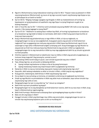 ● Ngunit si Muhammad ay isang makasalanan tulad ng sa Qur’an 48:2: “Hayaan nawa ay patawarin ni Allah
ang iyong kasalanan [Muhammad], ng nauna at ng mga susunod; tuparin ang Kanyang mga biyaya sa iyo;
at patnubayan ka sa tuwid na landas.”
● Qur’an 40:55: “Maging matiyaga sapagkat ang Pangako ni Allah ay makatotohanan at humingi ng
kapatawaran sa iyong kasalanan at luwalhatiin ang mga Papuri sa iyong Panginoon sa gabi at sa
bukang-liwayway.”
● Salin ni Yusuf Ali, Qur’an 94: “ 1 Hindi ba namin pinalawak ang iyong dibdib? 2At inalis sa iyo ang iyong
pasanin, 3 Na siyang nagpagal sa iyong likod?”
● Qur’an 47:19: “ Alalahanin na walang diyos maliban kay Allah, at humingi ng kapatawaran sa kasalanan
at sa kasalanan ng mga lalaki at babae na naniniwala; dahil alam ni Allah kung paano kayo kumilos at
kung saan kayo pupunta."
● Kung si Muhammad ang pinakamahusay sa mga nilikha ni Allah, at siya ay nagkasala, na
nangangahulugan na siya ay nasa pagkakamali, kung gayon paano ang panulat na hindi kailanman
nagkamali? Iyon ay gagawing mas mahusay ang panulat ni Allah kaysa kay Muhammad, ngunit ito ay
sasalungat sa mga salita ni Muhammad tungkol sa kanyang sarili. Kung tinatanggap ng mga Muslim na
ang panulat ay hindi mas mahusay kaysa kay Muhammad at ang panulat ni Allah ay nagkakamali,
nangangahulugan ito na ang manuskrito ni Allah ay may mga pagkakamali dahil ito ay isinulat ng panulat
na hindi perpekto.
● Hindi ba napansin ni Muhammad na nakalimutan niya na nilikha ni Allah ang panulat at pagkatapos ay
inutusan itong magsulat? Ang tanong ko, sumulat sa ano?
● Kung walang nilikha kundi tubig at upuan, saan isinulat ng panulat ang utos ni Allah?
● Tayo, bilang mga tao, ay sumusulat sa dalawang dahilan:
A. Upang mailipat ang kaalaman at ideya sa iba at iba pang henerasyon.
B. Upang maiwasang mawala ang impormasyon dahil sa pagkawala ng memorya.
● Naisip ba ni Allah na siya ay mamamatay, kaya gusto niyang isulat ang kanyang mga utos?
● Gayundin, dahil walang makakakita sa aklat na isinulat ni Allah, si Allah lang ba ang nagbabasa?
● Kung ganoon, itatanong ko, bakit binasa ni Allah ang kanyang mga utos?
● Ito ay dapat na siya ay kulang sa memorya, at natatakot sa demensya at pagkawala ng memorya.
● Sinabi ng mga Muslim na pinrotektahan ni Allah ang aklat mula sa katiwalian, kaya naman isinulat niya
ang kanyang mga salita at utos.
● Nangangahulugan ba iyan na ang aklat ng ‘’Isa’’ (Jesus) ay naingatan?
● Bakit hindi niya kami pinadalhan ng kopya?
● Nangangahulugan ito na ang ebanghelyo ay hindi kailanman nasisira, dahil ito ay nasa itaas ni Allah, kung
kaya't si Muhammad ay nagsinungaling.
● Bakit hindi humingi si Muhammad sa kanyang diyos ng karagdagang kopya ng aklat ni Kristo?
● Baka sira din ang kopya ni Allah?
● Hangga't isinulat ni Allah ang lahat bago niya nilikha ang sansinukob, nangangahulugan ba iyon na
isinulat niya ang kanyang kapalaran para sa atin sa mundong ito?
-------------------------------------------------
INAANGKIN NG MGA MUSLIM
ANG KATOTOHANAN NG KATADHANA
Qur'an 76:30:
229
 
