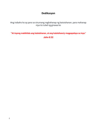 Dedikasyon
Ang trabaho ko ay para sa sinumang naghahanap ng katotohanan, para mahanap
niya ito tulad ng ginawa ko
“At inyong makikilala ang katotohanan, at ang katotohana'y magpapalaya sa inyo.”
John 8:32
2
 