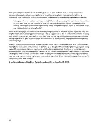Kailangan nating malaman na si Muhammad ay gumawa ng isang pagtalon, mula sa isang taong walang
pananampalataya at hindi alam ang mga banal na kasulatan, sa isang taong naging propeta ng Diyos ng
magdamag, tulad ng ipinakita sa sumusunod na talata ng Qur'an 42:52, Muhammad, Pagsasalin ni Pickthall:
"At sa gayon Kami ay nagbigay inspirasyon sa iyo (Muhammad) ng isang espiritu ng Aming kautusan. Ikaw
na hindi alam kung ano ang kasulatan, o kung ano ang pananampalataya. Ngunit ginawa ka Naming
liwanag at Aming pinapatnubayan ang sinumang Aming iniibig sa Aming mga alipin. At narito! Ikaw talaga
ang magpapatnubay sa tamang landas."
Paano masasabi ng mga Muslim na si Muhammad ay isang tagasunod ni Abraham ng hindi niya alam “kung ano
ang Kasulatan, o kung ano ang pananampalataya”? Ito ay nagpapakita sa atin na si Muhammad mismo ay isang
kafir (infidel). Paanong ang isang kafir na hindi alam kung ano ang ibig sabihin ng pananampalataya at hindi pa
narinig ang Kasulatan, gaya ng ipinahayag sa atin sa taludtod ay biglang piniling maging propeta at inilagay ang
sarili bilang Diyos?
Buweno, ginamit ni Muhammad ang pangalan ng Diyos upang gawing Diyos ang kanyang sarili. Patutunayan ko
na ang tunay na pangalan ni Muhammad ay Qathem ( ‫مثق‬ ). Binago ni Muhammad ang kanyang pangalan noong
siya ay 30 taong gulang, at ginawa niya iyon sa sulsol ng kanyang asawa na si Khadija, at ng kanyang pinsan.
Noong panahong iyon, gumawa ng plano si Khadija at ang kanyang pinsan na gawin si Muhammad na pinuno ng
lahat ng mga tribo sa Arabia. Alam nila na madali para kay Muhammad na kontrolin at idikta ang awtoridad sa
mga tao, kung angkinin niya na ang kanyang awtoridad ay nagmula sa Diyos—kaya't ipinahayag nila sa kanya, “Sa
pangalan ng Diyos, ikaw ay Diyos!”
Si Muhammad ay pumalit sa Diyos (Sunan Ibn Majah, Aklat ng Jihad, Hadith 2859):
50
 