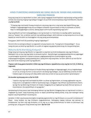 HINDI PUWEDENG KAIBIGANIN NG ISANG MUSLIM MASKI ANG KANYANG
SARILING PAMILYA
Kung ang isang tao ay nag-konbert sa Islam, wala siyang magagawa kundi kapootan ang kanyang sariling pamilya
at hindi sila maaaring maging mag-kaibigan hangga't sila ay hindi nananampalataya (mga hindi Muslim). Basahin
ang Qur'an 9:23:
"O kayong mga naniniwala! Huwag mong kunin ang iyong mga ama o ang iyong mga kapatid bilang mga
kaibigan o tagapagtanggol kung sila ay maligaya sa kawalan ng paniniwala sa halip na maniwala sa [Islam].
Kayo na nakikipagkaibigan sa kanila, walang dapat sisihin kundi ang kanilang mga sarili."
Ang isang Muslim ay hindi makapagbibigay sa iyo ng talumpati na hindi totoo na ang ibig sabihin ng kanyang
diyos ay "kaaway" sila, na dahilan ng hindi niya pakikipag-kaibigan, dahil malinaw na ang iyong ama at ina at mga
kapatid ay mahal ka kahit na tinatanggihan nila ang iyong pananampalataya.
Kung gayon, bakit hindi sila puwedeng maging magkaibigan?
Pansinin dito na walang kundisyon na nagsasabi na kung masama sila, “huwag kunin bilang kaibigan”. Ito ay
isang utos para sa lahat ng mga Muslim na sundin at isagawa ang gayong talata kung sila may ganitong kaso.
Mahal Ka Ba Ni Allah Bilang Kristiyano?
Palagi kong naririnig ang mga Muslim na nagsasabi na ang Islam ay hindi kinakapootan ang mga Kristiyano.
Babangitin nila sa inyo ang mga talata na pinawala ng bisa. Ang kahulugan ng pagpapawalang-bisa ay pagtanggal
sa pamamagitan ng pormal o opisyal na paraan; pagpapawalang-bisa sa pamamagitan ng isang
makapangyarihang gawa; upang pawalang-bisa, upang alisin ang isang batas. Sa Islam, kahit ito ay nasa Qur'an
pa, hindi na ito maaaring sundin ng mga Muslim.
Tingnan natin kung gaano kamahal ni Allah ang mga Kristiyano. Ipapakita ko sa iyo ang Qur’an 5:51; Si Allah ay
nagsasabi:
"Huwag kunin ang mga Kristiyano at Hudyo bilang mga kaibigan at tagapagtanggol; sila ay magkakaibigan
sa isa't isa, at kung sinuman sa inyo ay kunin sila bilang mga kaibigan, siya ay nabibilang sa kanila at hindi
makatarungan sa kanyang sarili (ibig sabihin wala siya sa Islam at siya ay parurusahan ng kamatayan)."
At sinundan ng kanyang utos sa Qur’an 9:29:
"Labanan ang mga hindi naniniwala kay Allah o sa Araw ng Paghuhukom, at huwag pagbawalan ang ano
mang inutos o ipinagbawal ni Allah at ng Kanyang Sugo, o tanggapin ang relihiyon ng katotohanan (Islam),
ng mga Tao ng Aklat (mga Kristiyano at Hudyo), hanggang sila ay magbayad ng Jizyah (Parusa) ng kusa, at
maramdaman nila ang kahihiyan at ng pagsuko."
Ipinaliwanag ko kung paano tayo kailangang labanan ng mga Muslim hanggang tayo ay mag-konvert sa Islam, o
magbayad ng Jizyah; isang buwanang parusa na dapat panatilihing habang buhay, kung saan kailangan nating
bayaran ang ating kahihiyan na parang aso.
Ipinakita ni Allah ang kanyang kamangha-manghang pagmamahal sa mga Kristiyano sa susunod na talatang ito!
Dapat itong tandaan ng mga Kristiyano magpakailanman. Kailangang maging malinaw ang patunay na
kinakapootan ng Islam ang mga Kristiyano, at ito ang isa sa mga pinakamahusay na talata na patunayan ang
puntong iyon, kung gusto mong ilantad ang Islam. Qur’an 5:14:
67
 