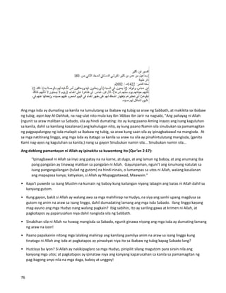 Ang mga isda ay dumating sa kanila na lumulutang sa ibabaw ng tubig sa araw ng Sabbath, at makikita sa ibabaw
ng tubig, ayon kay Al-Dahhak, na nag-ulat nito mula kay Ibn ‘Abbas Ibn Jarir na nagsabi, "Ang pahayag ni Allah
(ngunit sa araw maliban sa Sabado, sila ay hindi dumating: ito ay kung paano Aming inayos ang isang kaguluhan
sa kanila, dahil sa kanilang kasalanan) ang kahulugan nito, ay kung paano Namin sila sinubukan sa pamamagitan
ng pagpapalangoy ng isda malapit sa ibabaw ng tubig, sa araw kung saan sila ay ipinagbabawal na mangisda. At
sa mga natitirang linggo, ang mga isda ay itatago sa kanila sa araw na sila ay pinahintulutang mangisda, (ganito
Kami nag-ayos ng kaguluhan sa kanila,) nang sa gayon Sinubukan namin sila... Sinubukan namin sila...
Ang dobleng pamantayan ni Allah ay ipinakita sa kuwentong ito (Qur’an 2:17):
"Ipinagbawal ni Allah sa inyo ang patay na na karne, at dugo, at ang laman ng baboy, at ang anumang iba
pang pangalan ay tinawag maliban sa pangalan ni Allah. Gayunpaman, nguni't ang sinumang natulak sa
isang pangangailangan (tulad ng gutom) na hindi ninais, o lumampas sa utos ni Allah, walang kasalanan
ang mapapasa kanya; katiyakan, si Allah ay Mapagpatawad, Maawain."
• Kaya't puwede sa isang Muslim na kumain ng baboy kung kailangan niyang labagin ang batas ni Allah dahil sa
kanyang gutom.
• Kung gayon, bakit si Allah ay walang awa sa mga mahihirap na Hudyo, na siya ang sanhi upang magdusa sa
gutom ng anim na araw sa isang linggo, dahil dumadating lamang ang mga isda Sabado. Ilang linggo kayang
mag-ayuno ang mga Hudyo nang walang pagkain? Ibig sabihin, ito ay sariling gawa at krimen ni Allah, at
pagkatapos ay paparusahan niya dahil nangisda sila ng Sabbath.
• Sinabihan sila ni Allah na huwag mangisda sa Sabado, ngunit ginawa niyang ang mga isda ay dumating lamang
ng araw na iyon!
• Paano papakainin nitong mga lalaking mahirap ang kanilang pamilya anim na araw sa isang linggo kung
tinatago ni Allah ang isda at pagkatapos ay pinaakyat niya ito sa ibabaw ng tubig kapag Sabado lang?
• Hustisya ba iyon? Si Allah ay nakikipaglaro sa mga Hudyo, pinipilit silang magutom para sirain nila ang
kanyang mga utos; at pagkatapos ay ipinataw niya ang kanyang kaparusahan sa kanila sa pamamagitan ng
pag-bagong anyo nila na mga daga, baboy at unggoy!
76
 