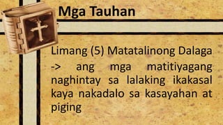 Limang (5) Matatalinong Dalaga
-> ang mga matitiyagang
naghintay sa lalaking ikakasal
kaya nakadalo sa kasayahan at
piging
Mga Tauhan
 