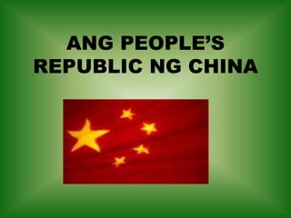 ANG PEOPLE’S
REPUBLIC NG CHINA
 