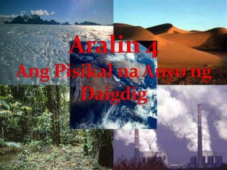 Aralin 4Ang Pisikal na Anyo ng Daigdig 