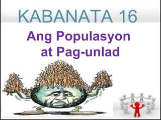 KABANATA 16
Ang Populasyon
  at Pag-unlad
 