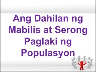 Ang Dahilan ng
Mabilis at Serong
   Paglaki ng
  Populasyon
 