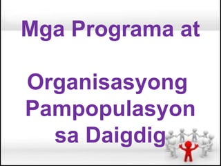Mga Programa at

Organisasyong
Pampopulasyon
  sa Daigdig
 