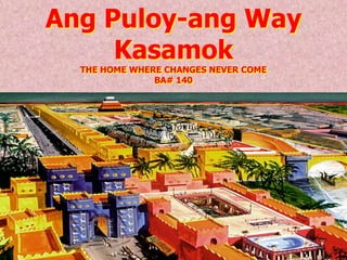 Ang Puloy-ang Way
Kasamok
THE HOME WHERE CHANGES NEVER COME
BA# 140
 