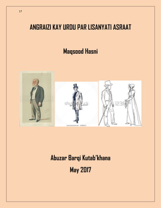 17
ANGRAIZI KAY URDU PAR LISANYATI ASRAAT
Maqsood Hasni
Abuzar Barqi Kutab’khana
May 2017
 