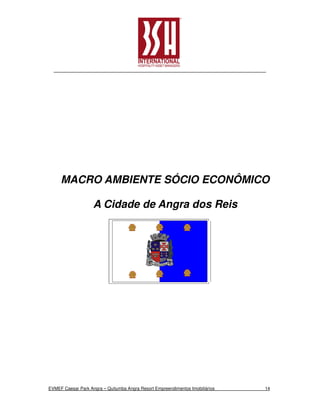 MACRO AMBIENTE SÓCIO ECONÔMICO

                    A Cidade de Angra dos Reis




EVMEF Caesar Park Angra – Quitumba Angra Resort Empreendimentos Imobiliários   14
 