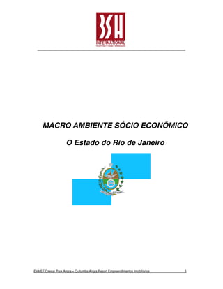 MACRO AMBIENTE SÓCIO ECONÔMICO

                     O Estado do Rio de Janeiro




EVMEF Caesar Park Angra – Quitumba Angra Resort Empreendimentos Imobiliários   5
 