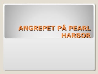 ANGREPET PÅ PEARL HARBOR 