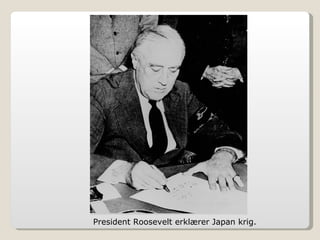 President Roosevelt erklærer Japan krig. 