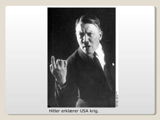 Hitler erklærer USA krig. 