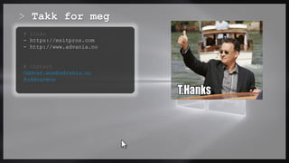 > Takk for meg
# Links
- https://msitpros.com
- http://www.advania.no
# Contact
Oddvar.moe@advania.no
@oddvarmoe
 