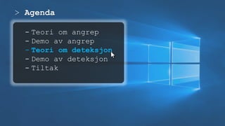 > Agenda
- Teori om angrep
- Demo av angrep
- Teori om deteksjon
- Demo av deteksjon
- Tiltak
 