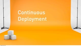 Continuous
                          Deployment



Tuesday, April 24, 2012
 