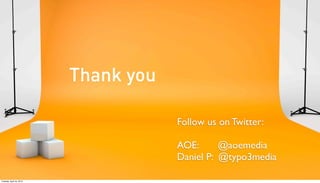 Thank you

                                      Follow us on Twitter:

                                      AOE:      @aoemedia
                                      Daniel P: @typo3media

Tuesday, April 24, 2012
 