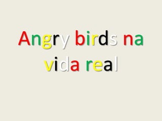 Angry birds na
  vida real
 
