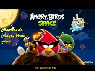Aportes de
Angry birds
space

Por Germán M 1°B

 
