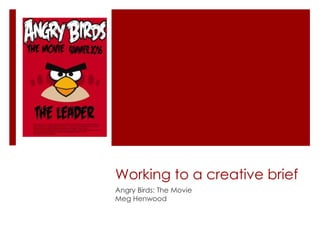 Working to a creative brief
Angry Birds: The Movie
Meg Henwood
 