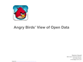 Angry Birds’ View of Open Data




                                                                                          Stephen Newell
                                                                                 IBM Client Technical Advisor
                                                                                             US Public Sector
                                                                                        srnewel@us.ibm.com
Image source: http://en.wikipedia.org/wiki/File:Angry-Birds-in-Game-Play-1.jpg
 