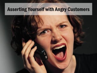 Asserting Yourself with Angry Customers
 