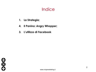 Indice www.ninjamarketing.it 1. La Strategia; Il Panino: Angry Whopper; 3. L’utilizzo di Facebook 