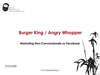 Burger King / Angry Whopper Marketing Non-Convenzionale su Facebook www.ninjamarketing.it 23.04.2009 