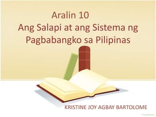 Aralin 10
Ang Salapi at ang Sistema ng
Pagbabangko sa Pilipinas

KRISTINE JOY AGBAY BARTOLOME

 