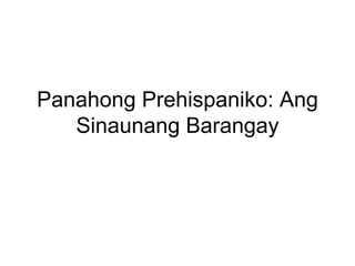 Panahong Prehispaniko: Ang Sinaunang Barangay 