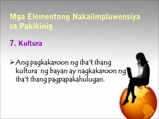 Mga Elementong Nakaiimpluwensiya
sa Pakikinig
7. Kultura
 