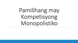 Pamilihang may
Kompetisyong
Monopolistiko
 