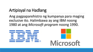 Artipisyal na Hadlang
Ang pagpaparehistro ng kumpanya para maging
exclusive ito. Halimbawa ay ang IBM noong
1980 at ang Microsoft program noong 1990.
 