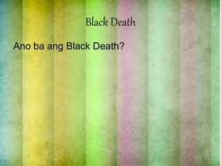 Black Death
Ano ba ang Black Death?
 