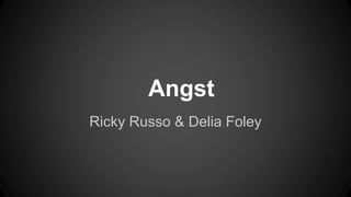 Angst
Ricky Russo & Delia Foley

 