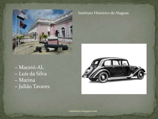 rafabebum.blogspot.com
− Maceió-AL
− Luís da Silva
− Marina
− Julião Tavares
Instituto Histórico de Alagoas
 