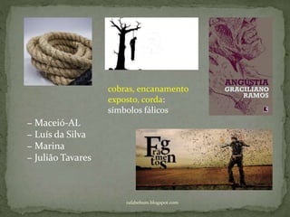 rafabebum.blogspot.com
− Maceió-AL
− Luís da Silva
− Marina
− Julião Tavares
cobras, encanamento
exposto, corda:
símbolos fálicos
 