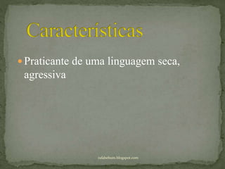  Praticante de uma linguagem seca,
agressiva
rafabebum.blogspot.com
 
