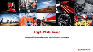 Angst+Pfister Group
Your Global Engineering Partner for High-Performance Components
 