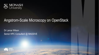 Angstrom-Scale Microscopy on OpenStack
Dr Lance Wilson
Senior HPC Consultant @ MASSIVE
 