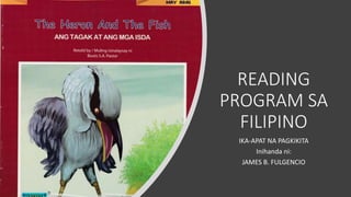 READING
PROGRAM SA
FILIPINO
IKA-APAT NA PAGKIKITA
Inihanda ni:
JAMES B. FULGENCIO
 