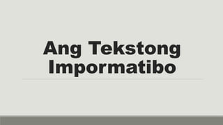 Ang Tekstong
Impormatibo
 