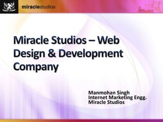 Manmohan Singh 
Internet Marketing Engg. 
Miracle Studios 
 