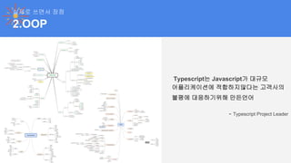 2.OOP
실제로 쓰면서 장점
Typescript는 Javascript가 대규모
어플리케이션에 적합하지않다는 고객사의
불평에 대응하기위해 만든언어
- Typescript Project Leader
 