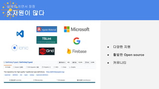 5.지원이 많다
실제로 쓰면서 장점
● 다양한 지원
● 활발한 Open source
● 커뮤니티
 