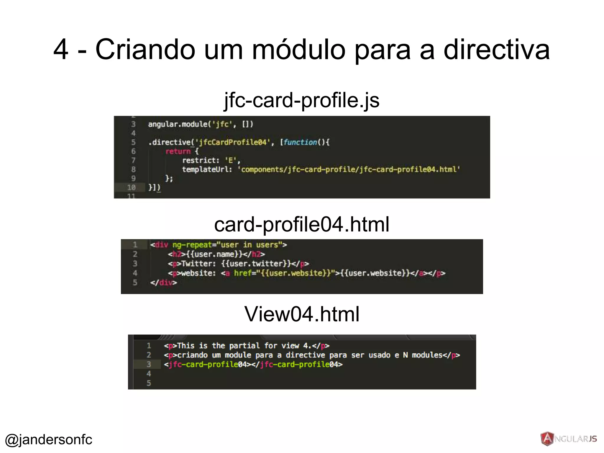 4 - Criando um módulo para a directiva 
jfc-card-profile.js 
card-profile04.html 
View04.html 
@jandersonfc 
 