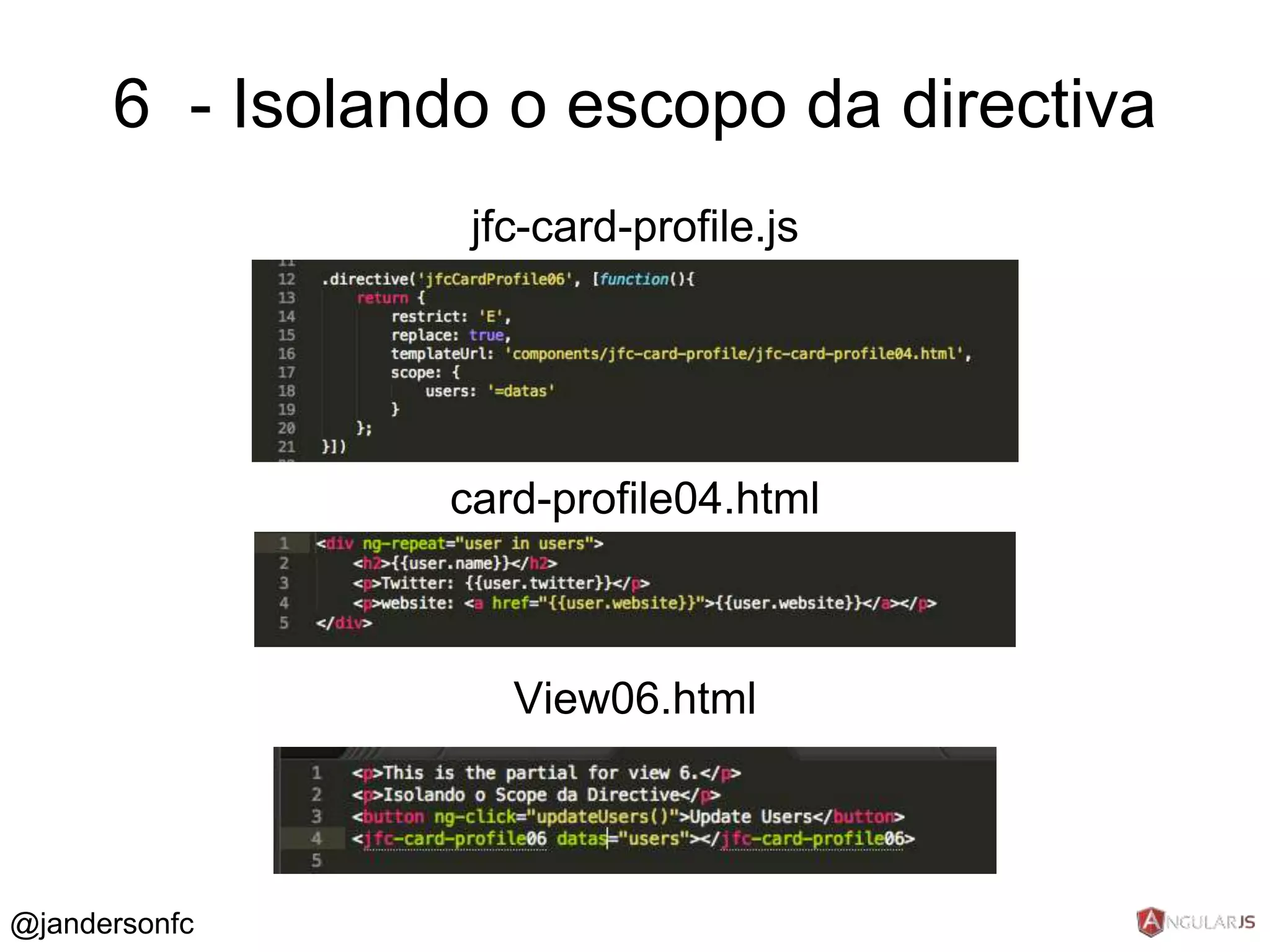 6 - Isolando o escopo da directiva 
jfc-card-profile.js 
card-profile04.html 
View06.html 
@jandersonfc 
 